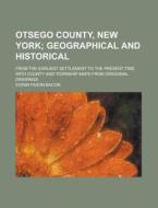 Otsego County, New York; From The Earliest Settlement To The Present Time, With County And Township Maps From Origional Drawings di United States Congress, Edwin Faxon Bacon edito da Rarebooksclub.com