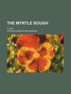 The Myrtle Bough; A Vale di Arthur Christopher Benson edito da General Books