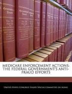Medicare Enforcement Actions: The Federal Government\'s Anti-fraud Efforts edito da Bibliogov