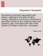 Illustrations of ancient geography and history; referring to the sites of Ophir, Sheba, Taprobane, the Aurea Chersonesus di Robert Tytler edito da British Library, Historical Print Editions