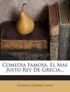 Comedia Famosa, El Mas Justo Rey de Grecia... di Eugenio Gerardo Lobo edito da Nabu Press