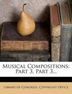 Musical Compositions: Part 3, Part 3... edito da Nabu Press