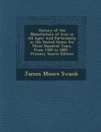 History of the Manufacture of Iron in All Ages: And Particularly in the United States for Three Hundred Years, from 1585 to 1885 - Primary Source Edit di James Moore Swank edito da Nabu Press