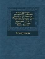 Mississippi Digest Annotated: A Complete Digest of All Reported Mississippi Decisions from the Earliest Times to September 2, 1911, Volume 1 di Anonymous edito da Nabu Press