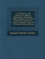 A Textbook in the History of Modern Elementary Education: With Emphasis on School Practice in Relation to Social Conditions, Issue 16 di Samuel Chester Parker edito da Nabu Press