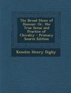 The Broad Stone of Honour: Or, the True Sense and Practice of Chivalry di Kenelm Henry Digby edito da Nabu Press