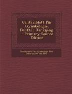 Centralblatt Fur Gynakologie, Funfter Jahrgang. edito da Nabu Press