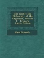The Science and Philosophy of the Organism, Volume 1 - Primary Source Edition di Hans Driesch edito da Nabu Press