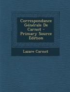 Correspondance Generale de Carnot - Primary Source Edition di Lazare Nicolas Marguerite Carnot edito da Nabu Press