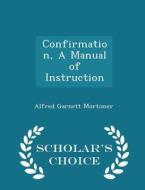 Confirmation, A Manual Of Instruction - Scholar's Choice Edition di Alfred Garnett Mortimer edito da Scholar's Choice