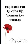 Inspirational Quotes by Women for Women di Paetyn Alexander edito da Lulu.com