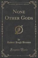 None Other Gods (classic Reprint) di Msgr Robert Hugh Benson edito da Forgotten Books