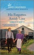His Forgotten Amish Love: An Uplifting Inspirational Romance di Rebecca Kertz edito da HARLEQUIN SALES CORP