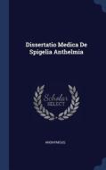 Dissertatio Medica de Spigelia Anthelmia di Anonymous edito da CHIZINE PUBN