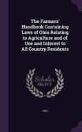 The Farmers' Handbook Containing Laws Of Ohio Relating To Agriculture And Of Use And Interest To All Country Residents di Ohio edito da Palala Press