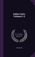 Indian Caste, Volumes 1-2 di Professor of Communication John Wilson edito da Palala Press