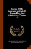 Journal Of The American Institute Of Criminal Law And Criminology, Volume 5 edito da Arkose Press