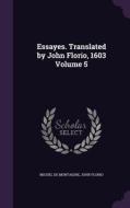 Essayes. Translated By John Florio, 1603 Volume 5 di Michel Montaigne, John Florio edito da Palala Press