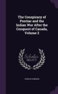 The Conspiracy Of Pontiac And The Indian War After The Conquest Of Canada, Volume 2 di Francis Parkman edito da Palala Press
