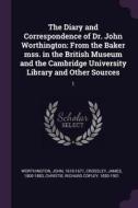 The Diary and Correspondence of Dr. John Worthington: From the Baker Mss. in the British Museum and the Cambridge Univer di John Worthington, James Crossley, Richard Copley Christie edito da CHIZINE PUBN