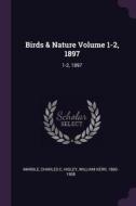 Birds & Nature Volume 1-2, 1897: 1-2, 1897 di Charles C. Marble, William Kerr Higley edito da CHIZINE PUBN