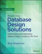 Beginning Database Design Solutions: Understanding And Implementing Database Design Concepts For The Cloud 2nd Edition di Stephens edito da John Wiley & Sons Inc