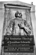The Trinitarian Theology of Jonathan Edwards di Steven M. Studebaker, Robert W. Caldwell edito da Taylor & Francis Ltd