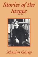 Stories Of The Steppe di Maxim Gorky edito da University Press Of The Pacific