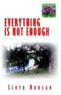 Everything Is Not Enough di William L Duncan, Lloyd Duncan William Lloyd Duncan edito da Xlibris Corporation