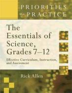 The Essentials of Science, Grades 7-12: Effective Curriculum, Instruction, and Assessment (Priorities in Practice Series) di Rick Allen edito da Association for Supervision & Curriculum Deve