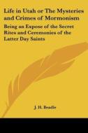 Life In Utah Or The Mysteries And Crimes Of Mormonism di J. H. Beadle edito da Kessinger Publishing Co