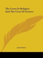 The Cross In Religion And The Crux Of Science di Jirah D. Buck edito da Kessinger Publishing, Llc