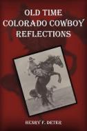 Old Time Colorado Cowboy Reflections di Henry F. Deter edito da AuthorHouse