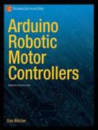 Arduino Robotic Motor Controllers di Don Wilcher edito da Apress