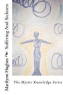 Suffering and Sickness: The Mystic Knowledge Series di Marilynn Hughes edito da Createspace