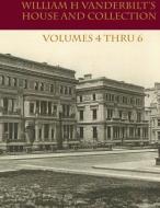 William H Vanderbilt's House and Collection Volume 4 thru 6 di Edward Strahan edito da Lulu Press, Inc.