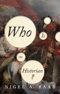 Who is the Historian? di Nigel A. Raab edito da University of Toronto Press