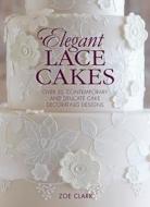 Elegant Lace Cakes di Zoe Clark edito da David & Charles