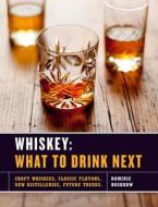 Whiskey: What to Drink Next: Craft Whiskeys, Classic Flavors, New Distilleries, Future Trends di Dominic Roskrow edito da STERLING PUB