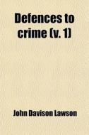 Defences To Crime V. 1 di John Davison Lawson edito da General Books