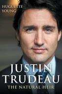 Justin Trudeau: The Natural Heir di Huguette Young edito da DUNDURN PR LTD