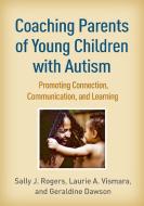 Coaching Parents of Young Children with Autism: Promoting Connection, Communication, and Learning di Sally J. Rogers, Laurie A. Vismara, Geraldine Dawson edito da GUILFORD PUBN