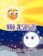 Who Jesus Is di Tonette Carter edito da Publish America