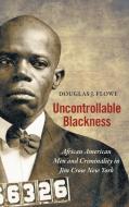Uncontrollable Blackness di Douglas J. Flowe edito da The University Of North Carolina Press