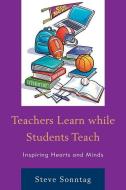 Teachers Learn while Students Teach di Steve Sonntag edito da Rowman & Littlefield