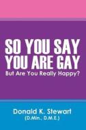 So You Say You Are Gay di Donald K Stewart Dmin Dme edito da Outskirts Press