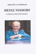Heinz Nixdorf a German Computer Pioneer di Armand Van Dormael edito da Createspace