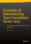 Essentials of Administering Team Foundation Server 2015 di Gary Gauvin edito da APRESS L.P.