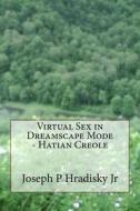 Virtual Sex in Dreamscape Mode - Hatian Creole di Joseph P. Hradisky edito da Createspace