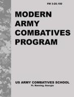 Modern Army Combatives Program: FM 3.25-150 di United States Army Combatives School edito da Createspace